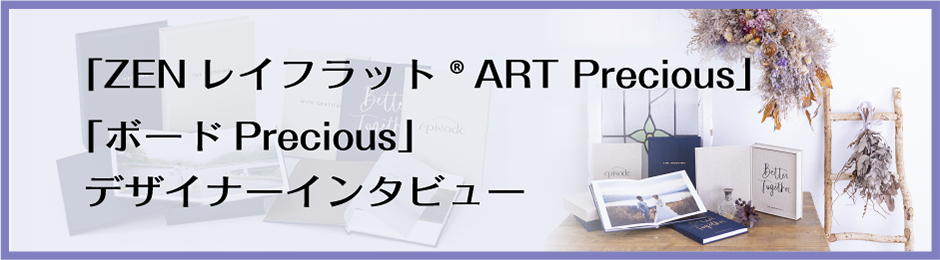 ZENレイフラット®︎ ART Precious ボードPrecious デザイナーインタビュー